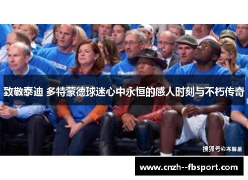 致敬泰迪 多特蒙德球迷心中永恒的感人时刻与不朽传奇