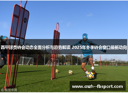 西甲球员转会动态全面分析与趋势解读 2025年冬季转会窗口最新动向