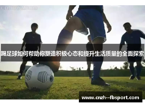 踢足球如何帮助你塑造积极心态和提升生活质量的全面探索