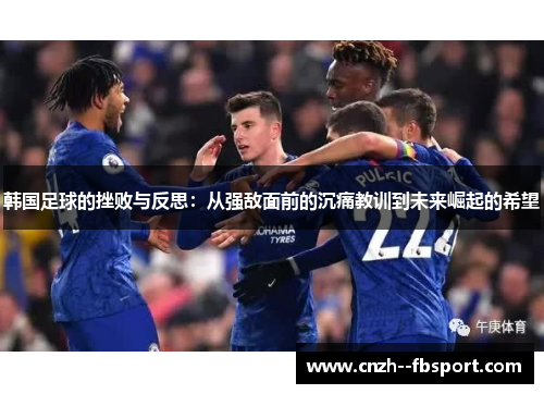 韩国足球的挫败与反思：从强敌面前的沉痛教训到未来崛起的希望