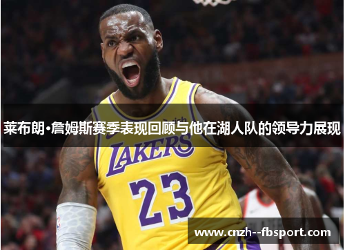 莱布朗·詹姆斯赛季表现回顾与他在湖人队的领导力展现
