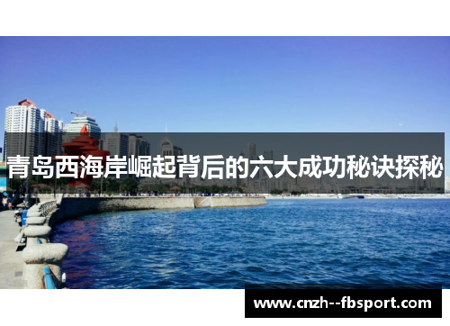 青岛西海岸崛起背后的六大成功秘诀探秘 青岛西海岸崛起背后的六大成功秘诀探秘