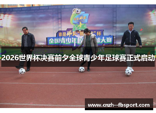 2026世界杯决赛前夕全球青少年足球赛正式启动