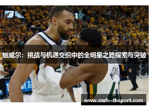 鲍威尔：挑战与机遇交织中的全明星之路探索与突破